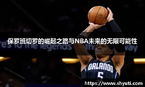 保罗班切罗的崛起之路与NBA未来的无限可能性