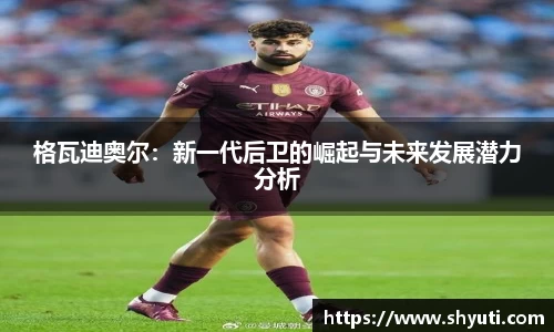 格瓦迪奥尔：新一代后卫的崛起与未来发展潜力分析